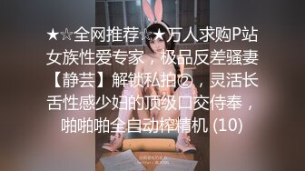 ★☆全网推荐☆★万人求购P站女族性爱专家，极品反差骚妻【静芸】解锁私拍②，灵活长舌性感少妇的顶级口交侍奉，啪啪啪全自动榨精机 (10)