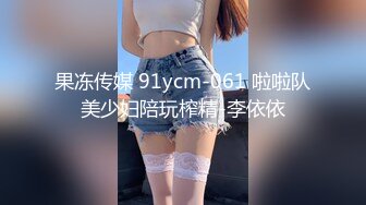 果冻传媒 91ycm-061 啦啦队美少妇陪玩榨精-李依依