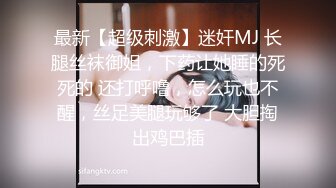 最新【超级刺激】迷奸MJ 长腿丝袜御姐，下药让她睡的死死的 还打呼噜，怎么玩也不醒，丝足美腿玩够了 大胆掏出鸡巴插