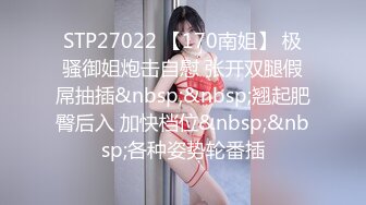 STP27022 【170南姐】 极骚御姐炮击自慰 张开双腿假屌抽插&nbsp;&nbsp;翘起肥臀后入 加快档位&nbsp;&nbsp;各种姿势轮番插