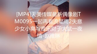 [MP4]天美传媒最新偶像剧TM0095一起再看流星雨2失意少女小爽与音乐财子大斌一夜情-赵雅琳