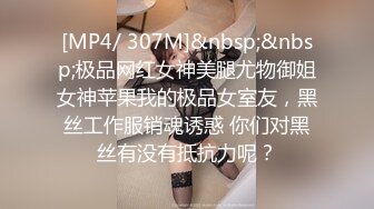 [MP4/ 307M]&nbsp;&nbsp;极品网红女神美腿尤物御姐女神苹果我的极品女室友，黑丝工作服销魂诱惑 你们对黑丝有没有抵抗力呢？