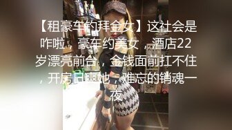 【租豪车钓拜金女】这社会是咋啦，豪车约美女，酒店22岁漂亮前台，金钱面前扛不住，开房日爽她，难忘的销魂一夜