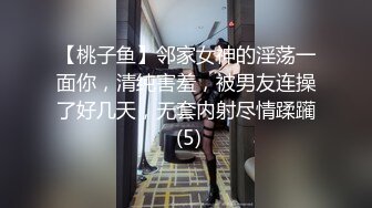 【桃子鱼】邻家女神的淫荡一面你，清纯害羞，被男友连操了好几天，无套内射尽情蹂躏 (5)