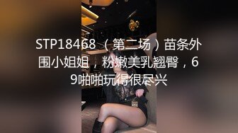 STP18468 （第二场）苗条外围小姐姐，粉嫩美乳翘臀，69啪啪玩得很尽兴