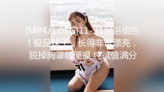 [MP4/1.05G]11-21足浴偷拍！极品妹子，长得非常漂亮， 脱掉胸罩随便摸 纯欲值满分