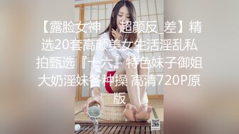 【露脸女神❤️超颜反_差】精选20套高颜美女生活淫乱私拍甄选『十六』特色妹子御姐大奶淫妹各种操 高清720P原版