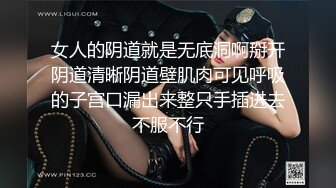 女人的阴道就是无底洞啊掰开阴道清晰阴道壁肌肉可见呼吸的子宫口漏出来整只手插进去不服不行