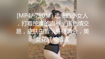 [MP4/ 790M] 诱惑的小女人，打着按摩的旗号，搞色情交易，皮肤白皙，身材满分，美女花式被插逼