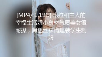 [MP4/ 1.19G] 米拉和主人的幸福生活娇小身材气质美女很耐操，黑色丝袜情趣装学生制服