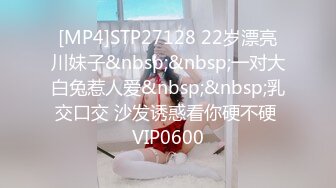 [MP4]STP27128 22岁漂亮川妹子&nbsp;&nbsp;一对大白兔惹人爱&nbsp;&nbsp;乳交口交 沙发诱惑看你硬不硬 VIP0600