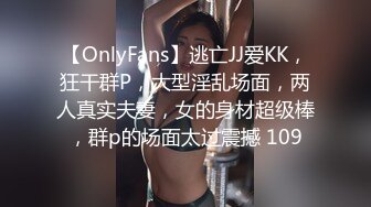 【OnlyFans】逃亡JJ爱KK，狂干群P，大型淫乱场面，两人真实夫妻，女的身材超级棒，群p的场面太过震撼 109