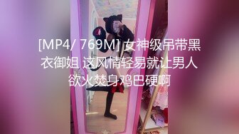 [MP4/ 769M] 女神级吊带黑衣御姐 这风情轻易就让男人欲火焚身鸡巴硬啊