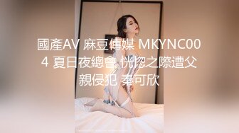 國產AV 麻豆傳媒 MKYNC004 夏日夜總會 恍惚之際遭父親侵犯 秦可欣