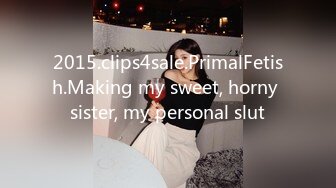 2015.clips4sale.PrimalFetish.Making my sweet, horny sister, my personal slut