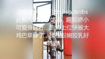 [MP4/ 414M]&nbsp;&nbsp;被内射的小女孩，露脸娇小可爱身材好，激情上位快被大鸡巴草穿了，揉捏粉嫩胶乳好刺激