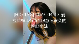 [HD/0.5G] 2023-04-13 爱豆传媒IDG-5419意淫很久的跑腿小妹