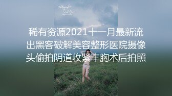 稀有资源2021十一月最新流出黑客破解美容整形医院摄像头偷拍阴道收紧丰胸术后拍照