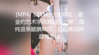 [MP4/ 525M] 小宝寻花，重金约艺术学院舞蹈系女神，清纯苗条腼腆乖巧，红内裤战神超常发挥