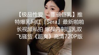 【极品性爱❤️重磅巨乳】推特爆乳网红『Sera』最新啪啪长视频私拍 爆操内射巨乳双飞骚货《超爽》高清720P版