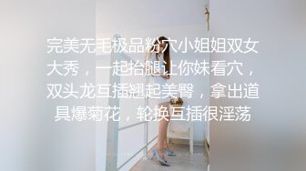 完美无毛极品粉穴小姐姐双女大秀，一起抬腿让你妹看穴，双头龙互插翘起美臀，拿出道具爆菊花，轮换互插很淫荡