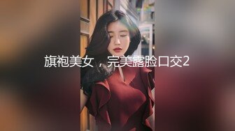 旗袍美女，完美露脸口交2