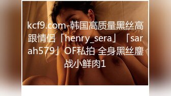 kcf9.com-韩国高质量黑丝高跟情侣「henry_sera」「sarah579」OF私拍 全身黑丝鏖战小鲜肉1