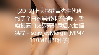 [2DF2]七天探花黄先生代班约了个白衣黑裙妹子啪啪，舌吻摸逼口交舔弄骑乘后入抽插猛操 - soav_evMerge [MP4/110MB][BT种子]