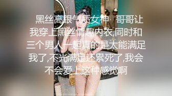 ✨黑丝高跟气质女神✨哥哥让我穿上黑丝情趣内衣,同时和三个男人一起真的是太能满足我了,不光满足还累死了,我会不会爱上这种感觉啊