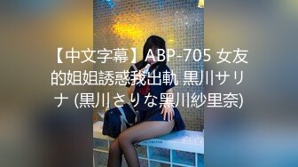 【中文字幕】ABP-705 女友的姐姐誘惑我出軌 黒川サリナ (黒川さりな黑川紗里奈)