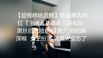 【超推荐绝震撼】极品爆乳网红『王瑞儿』最新八月私拍 黑丝自慰喷水 狂揉穴 假阳具深喉  女王扮演 简直太变态了