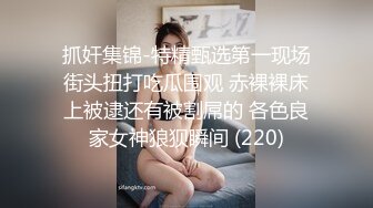 抓奸集锦-特精甄选第一现场街头扭打吃瓜围观 赤裸裸床上被逮还有被割屌的 各色良家女神狼狈瞬间 (220)