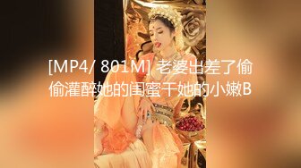 [MP4/ 801M] 老婆出差了偷偷灌醉她的闺蜜干她的小嫩B