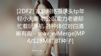 [2DF2] 家庭网络摄像头tp年轻小夫妻 老公很卖力老婆却忙着玩手机 各种体位对白清晰有趣 - soav_evMerge[MP4/128MB][BT种子]