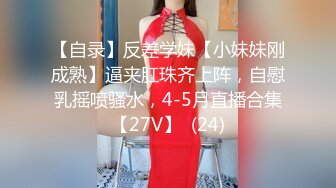 【自录】反差学妹【小妹妹刚成熟】逼夹肛珠齐上阵，自慰乳摇喷骚水，4-5月直播合集【27V】  (24)