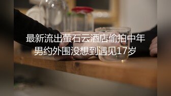 最新流出萤石云酒店偷拍中年男约外围没想到遇见17岁