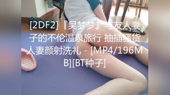 [2DF2]『吴梦梦』与友人妻子的不伦温泉旅行 抽插骚货人妻颜射洗礼 - [MP4/196MB][BT种子]