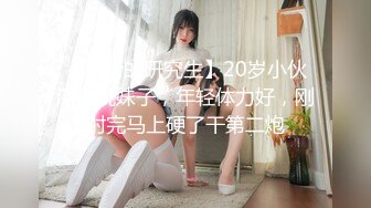 【站街的研究生】20岁小伙深夜挑妹子，年轻体力好，刚射完马上硬了干第二炮