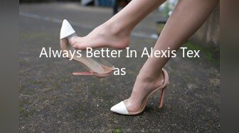 Always Better In Alexis Texas