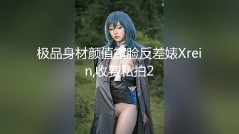 极品身材颜值露脸反差婊Xrein,收费私拍2