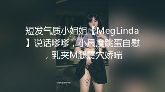 短发气质小姐姐【MegLinda】说话嗲嗲，小尺度跳蛋自慰，乳夹M腿震穴娇喘