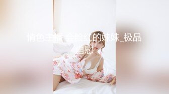 情色主播 会脸红的妹妹_极品自慰