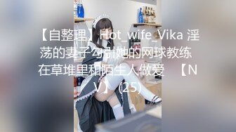 【自整理】Hot_wife_Vika 淫荡的妻子勾引她的网球教练 在草堆里和陌生人做爱   【NV】 (25)