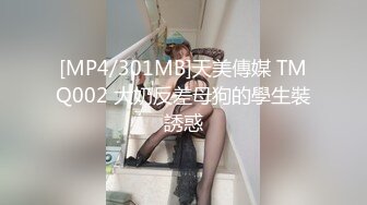 [MP4/301MB]天美傳媒 TMQ002 大奶反差母狗的學生裝誘惑