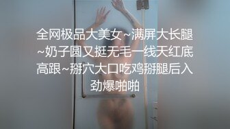 全网极品大美女~满屏大长腿~奶子圆又挺无毛一线天红底高跟~掰穴大口吃鸡掰腿后入劲爆啪啪