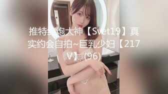 推特约炮大神【Svet19】真实约会自拍~巨乳少妇【217V】 (96)