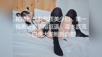 蛇精脸长发气质美少妇，第一视角近景手指抠逼，淫水直流，白虎大美鲍鱼自慰