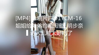 [MP4]91制片厂 91YCM-16 姐姐给弟弟约啪闺蜜▌明步奈▌诱人乳粒太好吃了