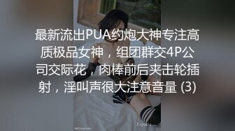 最新流出PUA约炮大神专注高质极品女神，组团群交4P公司交际花，肉棒前后夹击轮插射，淫叫声很大注意音量 (3)