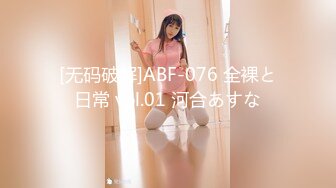 [无码破解]ABF-076 全裸と日常 vol.01 河合あすな